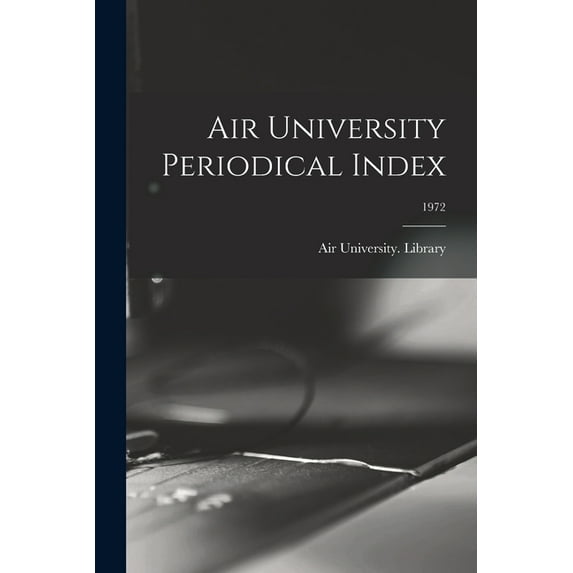 Air University Periodical Index; 1972, (Paperback)