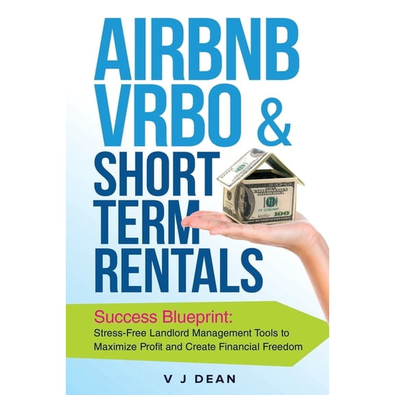 Airbnb, VRBO & Short-Term Rentals: Success Blueprint: Stress-Free Landlord Management Tools to Maximize Profit and C, (Paperback)