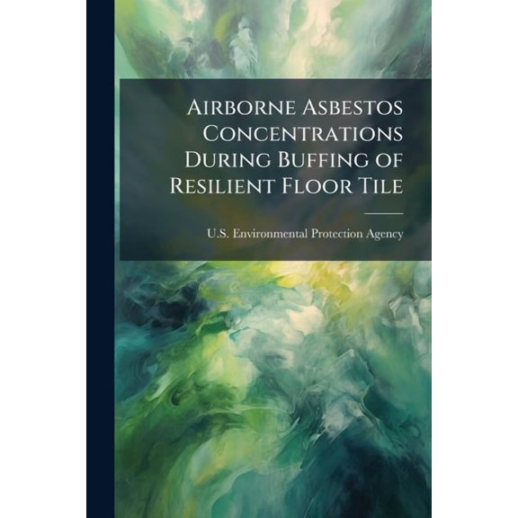 Airborne Asbestos Concentrations During Buffing of Resilient Floor Tile, (Paperback)