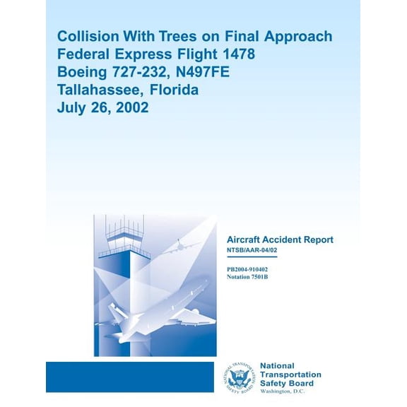 Aircraft Accident Report Collision with Trees on Final Approach Federal Express Flight 1478 Boeing 727-232, N497fe Tallahassee, Florida July 26, 2002