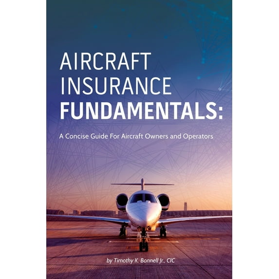 Aircraft Insurance Fundamentals : A Concise Guide for Aircraft Owners and Operators
