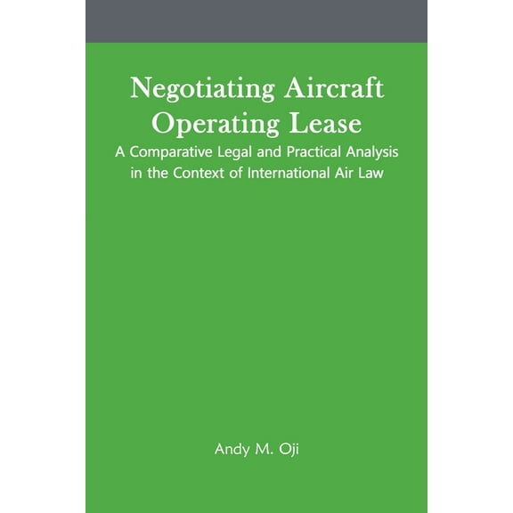 Aircraft Leasing and Financing Negotiating Aircraft Operating Lease - A Comparative Legal and Practical Analysis in the Context of International Air La, Book 1, (Paperback)
