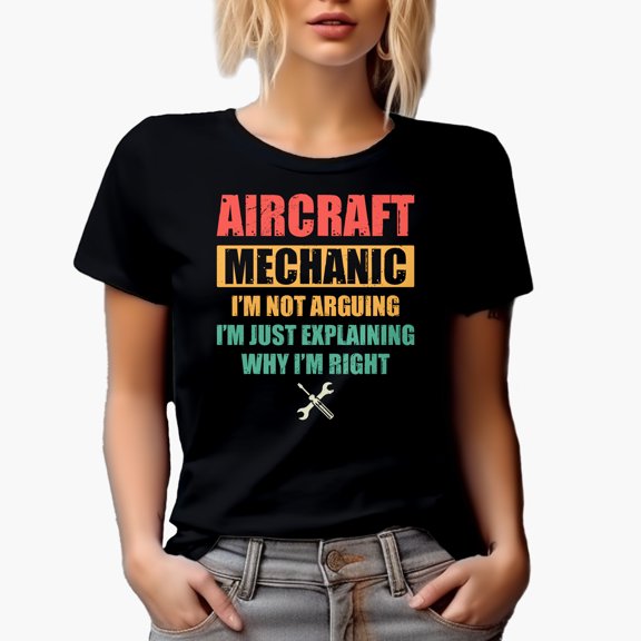 Aircraft Mechanic, I'm Not Arguing, I'm Just Explaining Why I'm Right, Black T-Shirt, Small