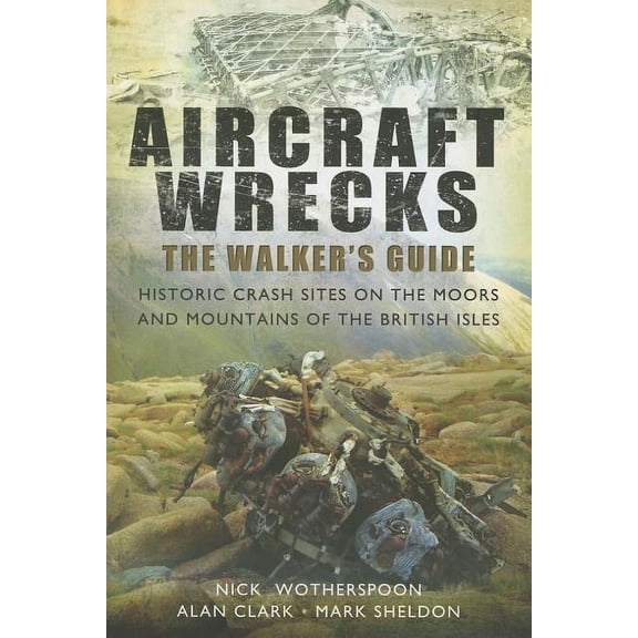 Aircraft Wrecks: The Walker's Guide: Historic Crash Sites on the Moors and Mountains of the British Isles (Paperback)