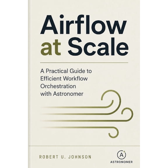 Airflow at Scale: A Practical Guide to Efficient Workflow Orchestration with Astronomer, (Paperback)
