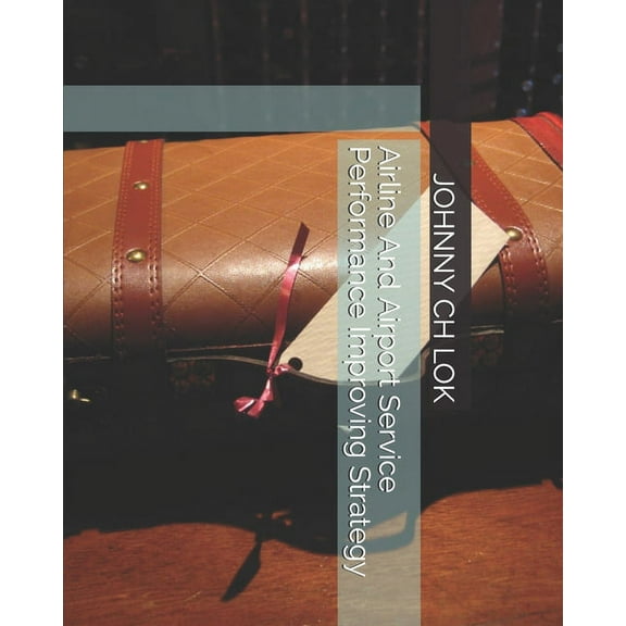 Airline And Airport Service Performance Improving Strategy (Paperback)