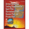 thumbnail image 1 of Airman Knowledge Testing Supplement for Sport Pilot, Recreational Pilot, Remote (Drone) Pilot, and Private Pilot FAA-CT-, (Paperback), 1 of 1