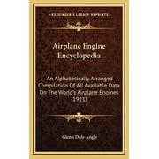 Airplane Engine Encyclopedia An Alphabetically Arranged Compilation Of All Available Data On The Worlds Airplane Engines 1921 Hardcover Glenn Dale Angle