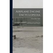 Airplane Engine Encyclopedia An Alphabetically Arranged Compilation of All Available Data On the Worlds Airplane Engin, Hardcover
