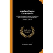 Airplane Engine Encyclopedia An Alphabetically Arranged Compilation of All Available Data on the Worlds Airplane Engines Hardcover