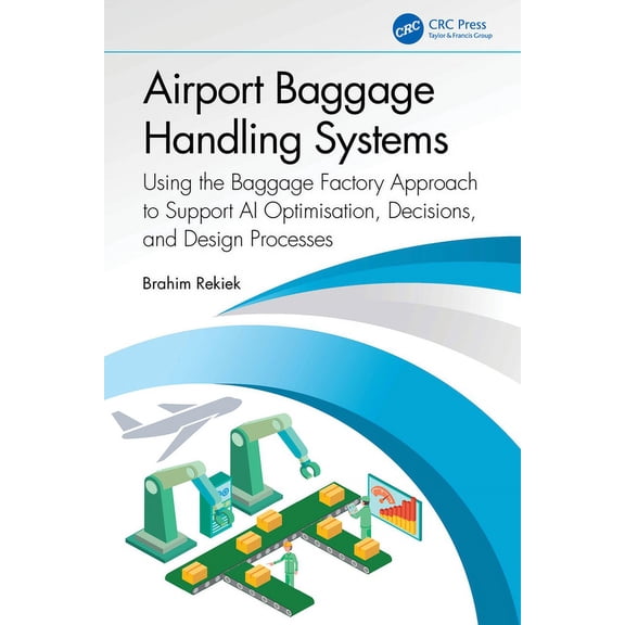 Airport Baggage Handling Systems: Using the Baggage Factory Approach to Support AI Optimisation, Decisions, and Design P, (Paperback)
