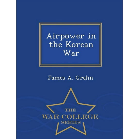 Airpower in the Korean War - War College Series (Paperback)