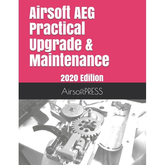 Airsoft Technical References Airsoft AEG Practical Upgrade & Maintenance: 2020 Edition, Book 1, (Paperback)