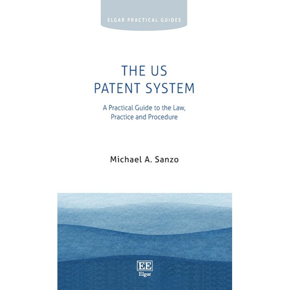 Elgar Practical Guides:Us Patent System: A Practical Guide to the Law, Practice and Procedure (Hardcover)