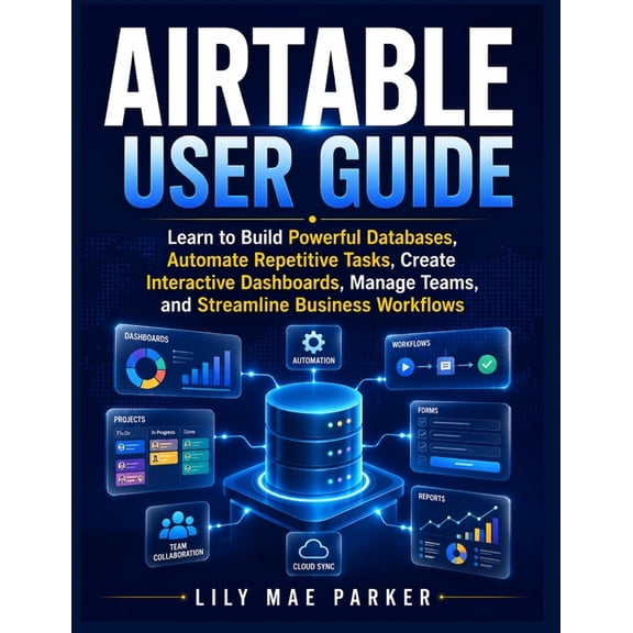 Airtable User Guide: Learn to Build Powerful Databases, Automate Repetitive Tasks, Create Interactive Dashboards, Manage, (Paperback)