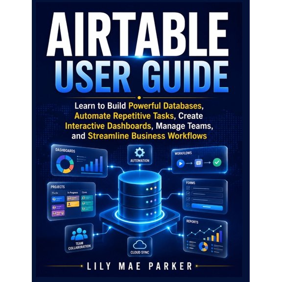 Airtable User Guide: Learn to Build Powerful Databases, Automate Repetitive Tasks, Create Interactive Dashboards, Manage, (Paperback)