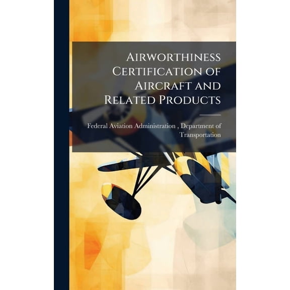 Airworthiness Certification of Aircraft and Related Products, (Hardcover)