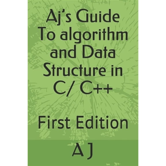 Aj's Guide: Aj's Guide To algorithm and Data Structure in C/ C++ : First Edition (Series #1) (Paperback)