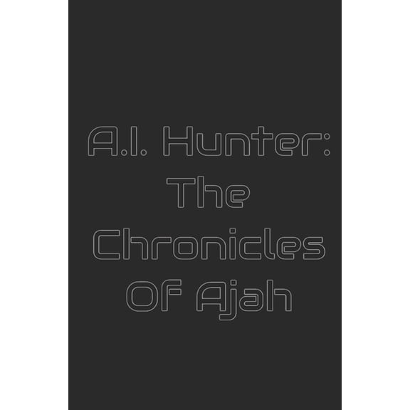 Aj the Hacker AI Hunter: The Chronicles of Ajah, Book 2, (Paperback)