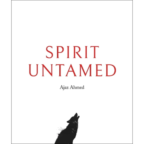Ajaz Ahmed Spirit Untamed (Hardcover)