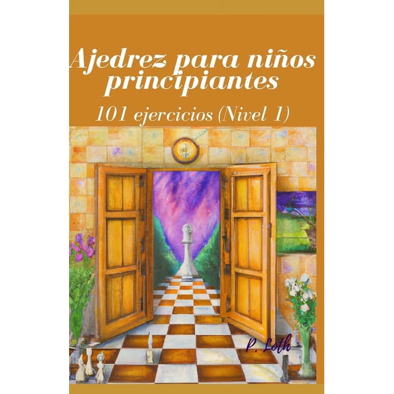 Ajedrez para nios principiantes: 101 ejercicios (Nivel 1) (Paperback) by P Loth