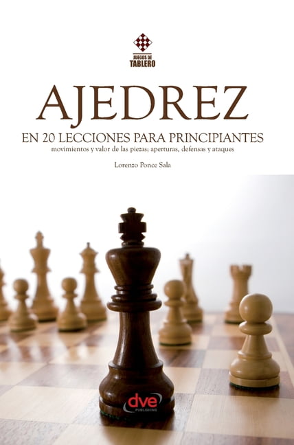 Ajedrez en 20 lecciones para principiantes: Movimientos y valor de las piezas; aperturas, defensas y ataques, (Hardcover)