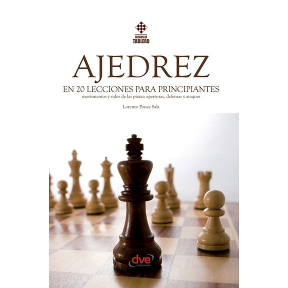 Ajedrez en 20 lecciones para principiantes: Movimientos y valor de las piezas; aperturas, defensas y ataques, (Hardcover)