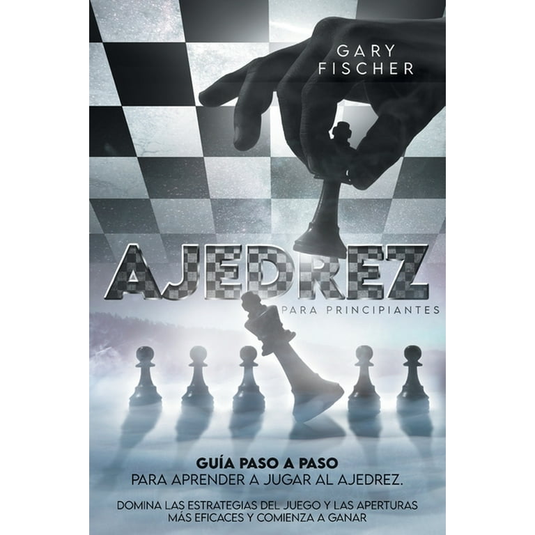 Ajedrez para principiantes: Guía paso a paso para aprender a jugar al  ajedrez. Domina las estrategias del juego y las aperturas más eficaces y  comienza a ganar