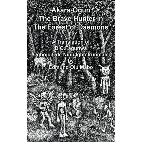 Akara Ogun, The Brave Hunter In The Forest of Daemons: A Translation of D. O. Fagunwa Ogboju Ode Ninu lgbo lrunmale, (Paperback)