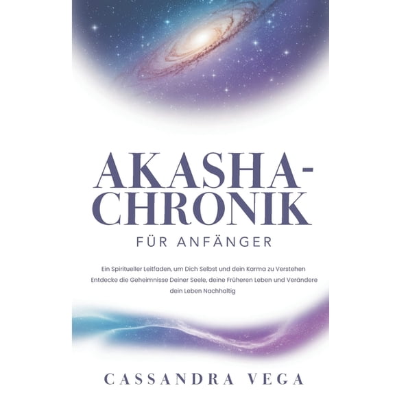 Akasha-Chronik fr Anfnger: Ein Spiritueller Leitfaden, um Dich Selbst und dein Karma zu Verstehen. Entdecke die Geheim, (Paperback)