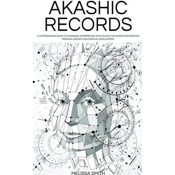 Akashic Records: Unveiling the Universal Library of Wisdom. A Comprehensive Guide to Accessing, Interpreting, and Utiliz, (Paperback)