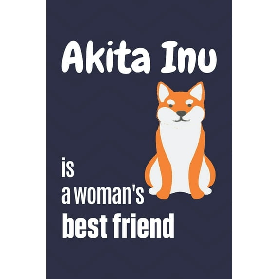 Akita Inu is a woman's Best Friend : For Akita Inu Dog Fans
