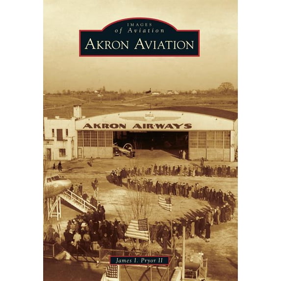 Akron Aviation (Paperback) by James I Pryor II