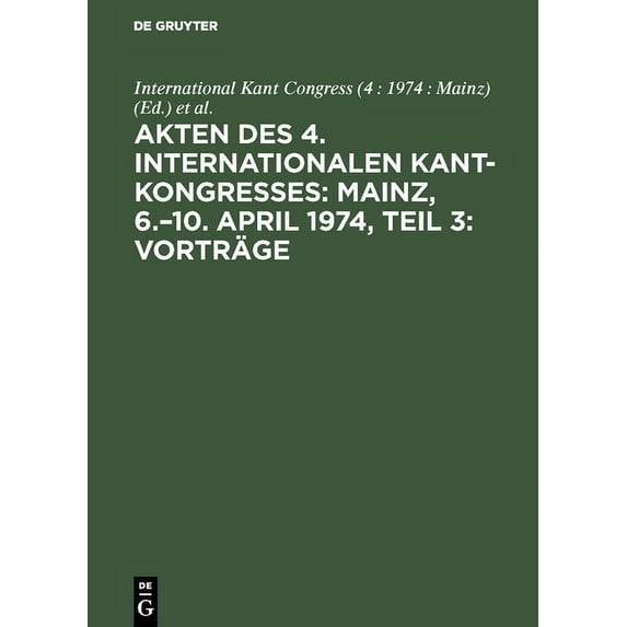 Akten Des 4. Internationalen Kant-Kongresses: Mainz, 6.-10. April 1974, Teil 3: Vorträge, (Hardcover)