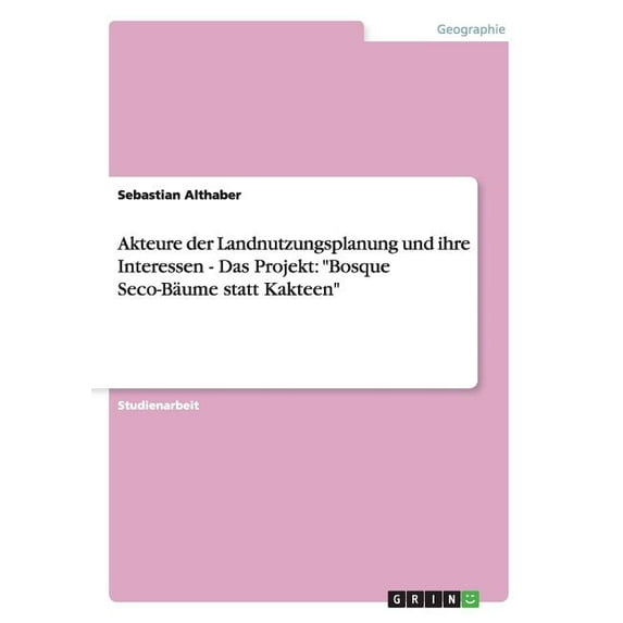 Akteure der Landnutzungsplanung und ihre Interessen - Das Projekt: Bosque Seco-Bäume statt Kakteen (Paperback)