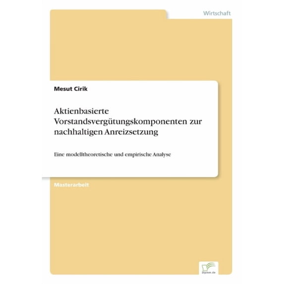 Aktienbasierte Vorstandsvergütungskomponenten zur nachhaltigen Anreizsetzung: Eine modelltheoretische und empirische Ana, (Paperback)