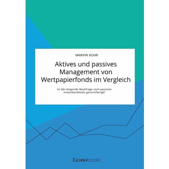 Aktives und passives Management von Wertpapierfonds im Vergleich. Ist die steigende Nachfrage nach passiven Investmentfo, (Paperback)