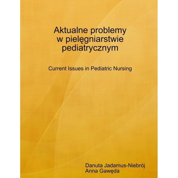 Aktualne problemy w piel&amp;#281;gniarstwie pediatrycznym Current Issues in Pediatric Nursing, (Paperback)