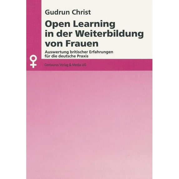 Aktuelle Frauen- Und Geschlechterforschu Open Learning in Der Weiterbildung Von Frauen: Auswertung Britischer Erfahrungen Für Die Deutsche PRAXIS, (Paperback)
