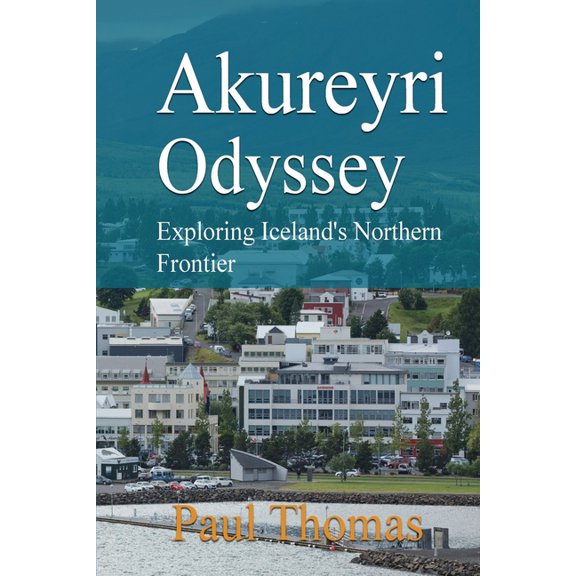 Akureyri Odyssey: Exploring Iceland's Northern Frontier, (Paperback)