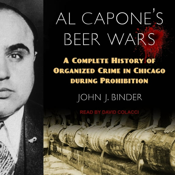 Al Capone's Beer Wars : A Complete History of Organized Crime in Chicago During Prohibition