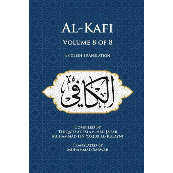 Al-Kafi, Volume 8 of 8: English Translation -- Muhammad Sarwar