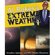 Al Roker's Extreme Weather: Tornadoes, Typhoons, and Other Weather Phenomena (Hardcover)