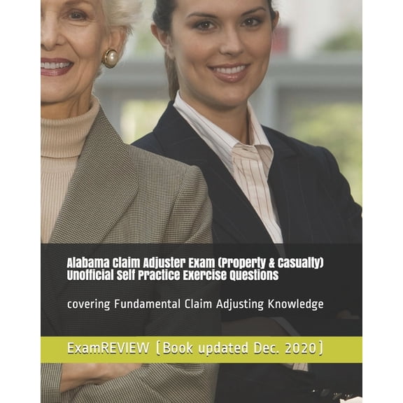 Alabama Claim Adjuster Exam (Property & Casualty) Unofficial Self Practice Exercise Questions: covering Fundamental Claim Adjusting Knowledge (Paperback)