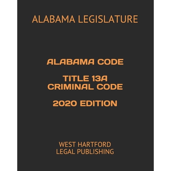 Alabama Code Title 13a Criminal Code 2020 Edition: West Hartford Legal Publishing (Other)