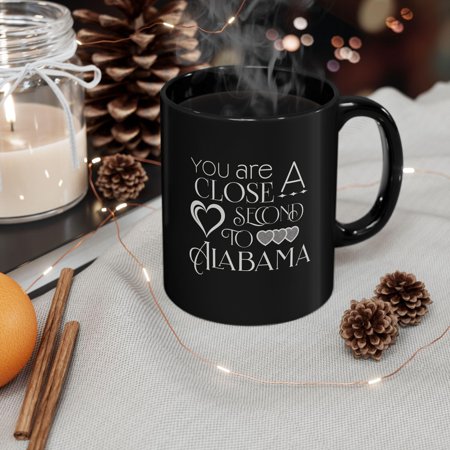 Alabama Fan Coffee Mug - Funny You Are A Close Second To Alabama Black Ceramic Cup - Great Gift for Alabama Alumni, Football Fans, and Home State Pride Lovers - 11oz Unique Novelty Drinkware