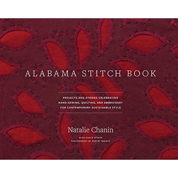 Pre-Owned Alabama Stitch Book: Projects and Stories Celebrating Hand-Sewing, Quilting and Embroidery for Contemporary Sustainable Style (Hardcover) 1584796383 9781584796381