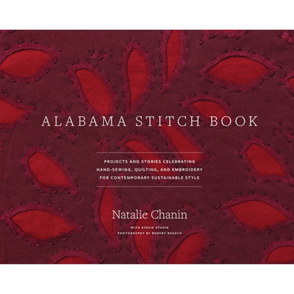 Pre-Owned Alabama Stitch Book: Projects and Stories Celebrating Hand-Sewing, Quilting and Embroidery for Contemporary Sustainable Style (Hardcover) 1584796383 9781584796381