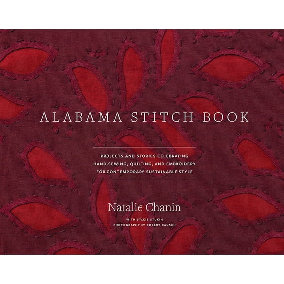 Alabama Stitch Book: Projects and Stories Celebrating Hand-Sewing, Quilting and Embroidery for Contemporary Sustainable , (Hardcover)
