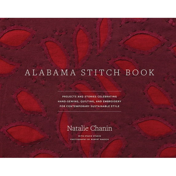 Alabama Stitch Book: Projects and Stories Celebrating Hand-Sewing, Quilting and Embroidery for Contemporary Sustainable , (Hardcover)